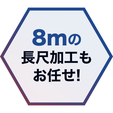 8mの長尺加工もお任せ!